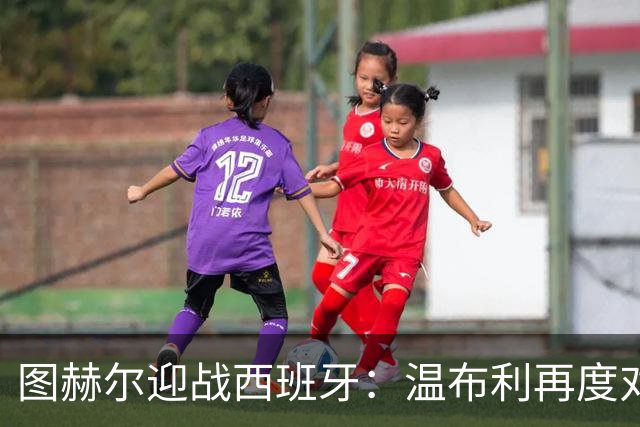 图赫尔迎战西班牙：温布利再度对决欧国联劲敌
